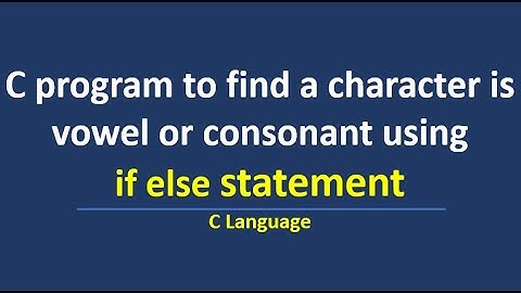 C program to find a character is vowel or consonant using if else statement