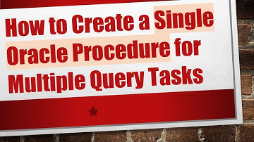 How to Create a Single Oracle Procedure for Multiple Query Tasks
