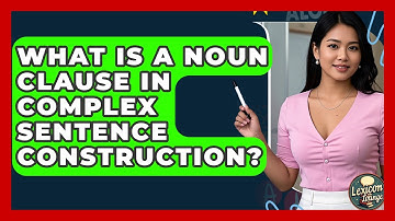 What Is A Noun Clause In Complex Sentence Construction? - Lexicon Lounge