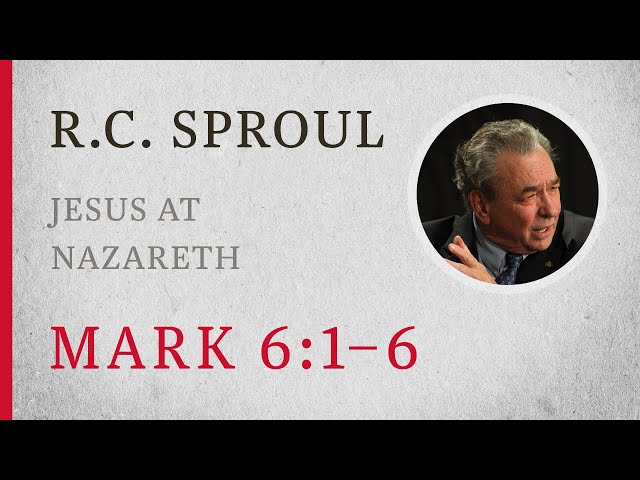 Jesus at Nazareth (Mark 6:1–6) — A Sermon by R.C. Sproul class=
