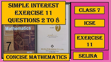 SIMPLE INTEREST EXERCISE 11, QUESTIONS 2 TO 8,  CONCISE MATHEMATICS