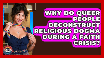 Why Do Queer People Deconstruct Religious Dogma During A Faith Crisis? - Faithfully Queer