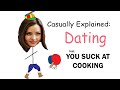 Casually Explained: Dating (feat. You Suck At Cooking)