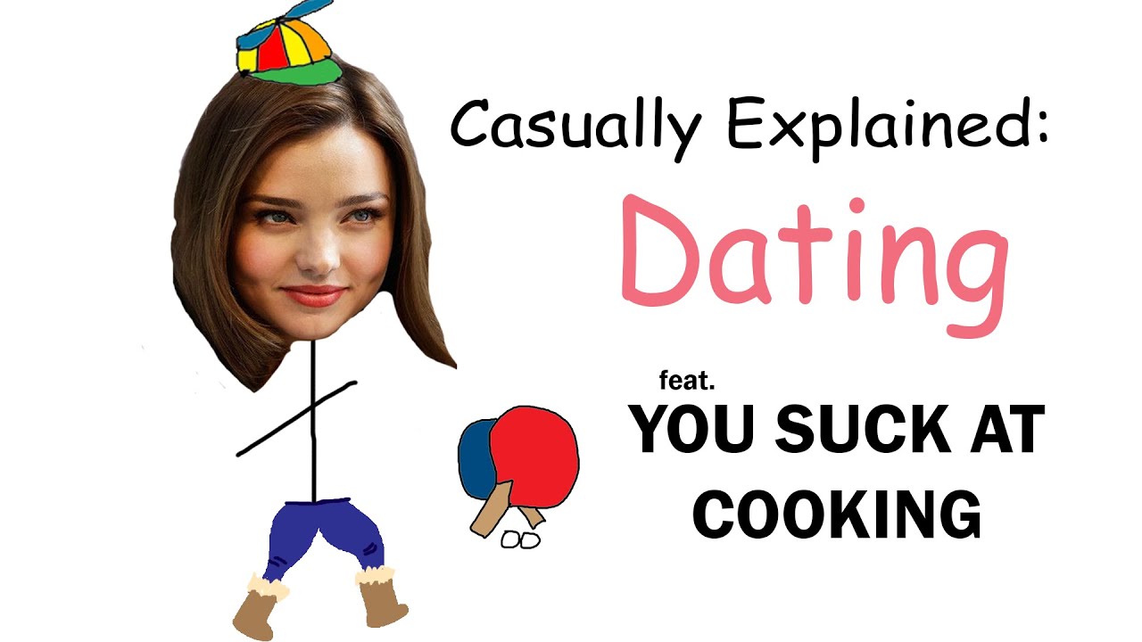 Casually Explained: Dating (feat. You Suck At Cooking)