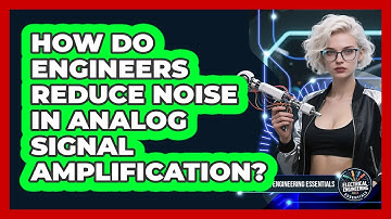 How Do Engineers Reduce Noise In Analog Signal Amplification? - Electrical Engineering Essentials