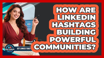 How Are LinkedIn Hashtags Building Powerful Communities? - Get Linked Together