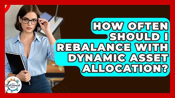 How Often Should I Rebalance With Dynamic Asset Allocation? - Get Retirement Help