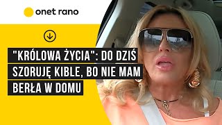 „Królowa życia”: do dziś szoruję kible, bo nie mam berła w domu