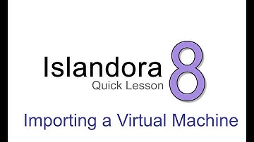 Islandora Quick Lesson: Importing a Virtual Machine