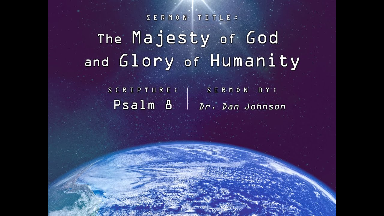 The Majesty of God and Glory of Humanity (Psalm 8) Rev. Dr. Dan Johnson ...