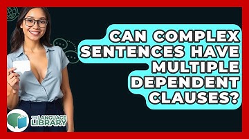 Can Complex Sentences Have Multiple Dependent Clauses? - The Language Library