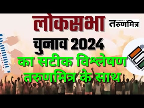 लोकसभा चुनाव 2024 का सटीक विश्लेषण