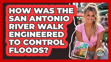 How Was The San Antonio River Walk Engineered To Control Floods? - Everything About San Antonio