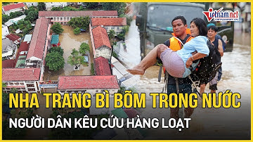KHẨN: Nha Trang bì bõm trong nước, giao thông chia cắt người dân ngụp lặn cầu cứu hàng loạt