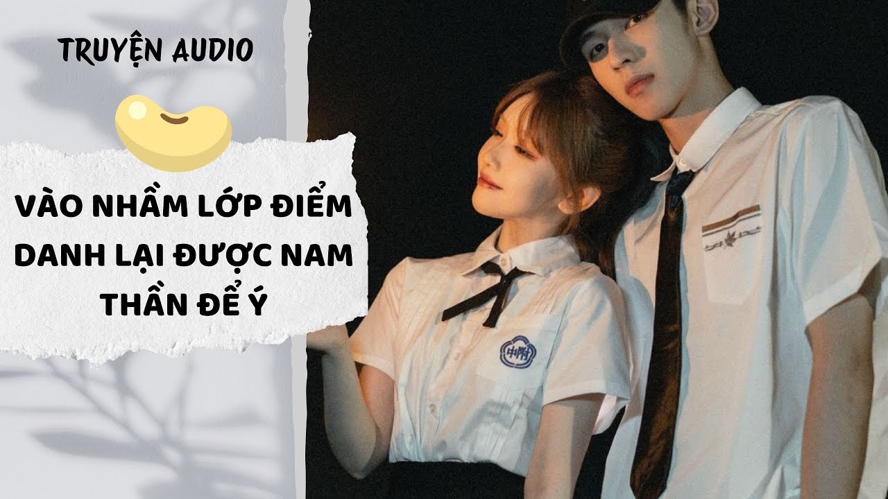 [AUDIO FULL] Vào Nhầm Lớp Điểm Danh Lại Được Nam Thần Để Ý #truyenaudio #audio