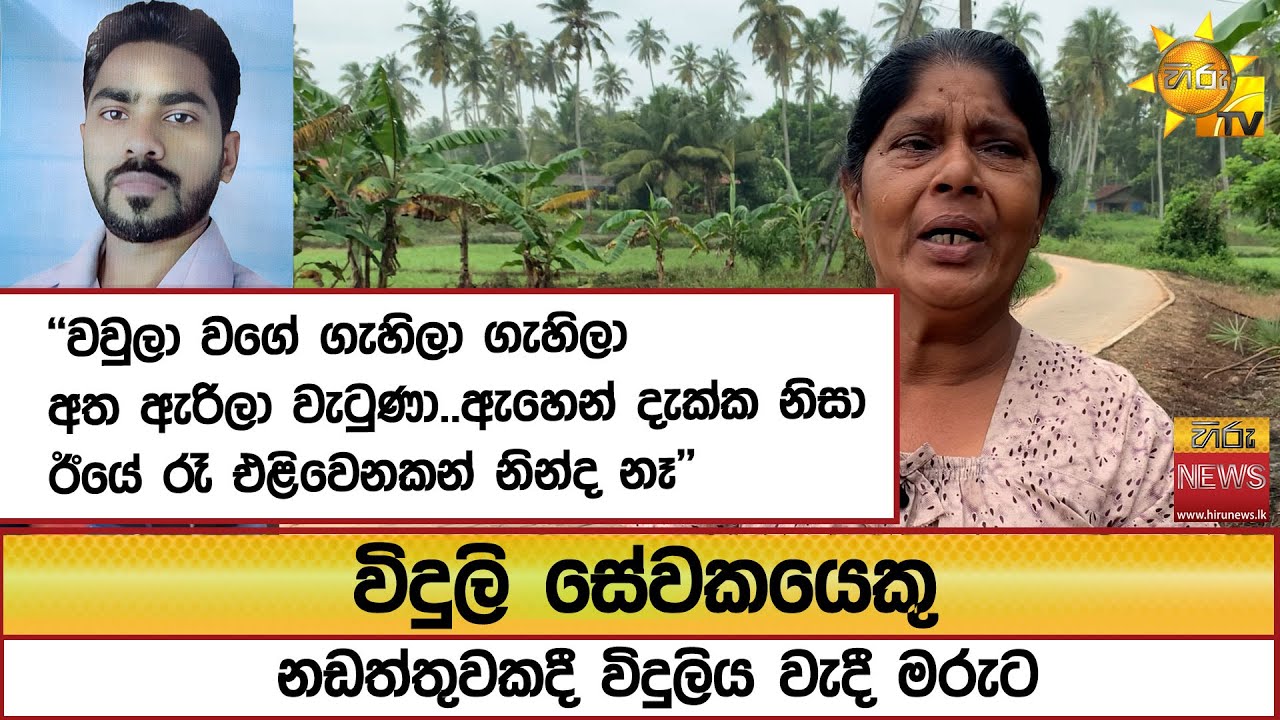 විදුලි සේවකයෙකු නඩත්තුවකදී විදුලිය වැදී මරුට ''වවුලා වගේ ගැහිලා ගැහිලා අත ඇරිලා වැටුණා'' - Hiru News