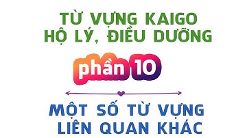 ✌ PHẦN 10 - TỪ VỰNG TIẾNG NHẬT NGÀNH KAIGO, ĐIỀU DƯỠNG, HỘ LÝ (Một số từ vựng khác liên quan) - 介護言葉