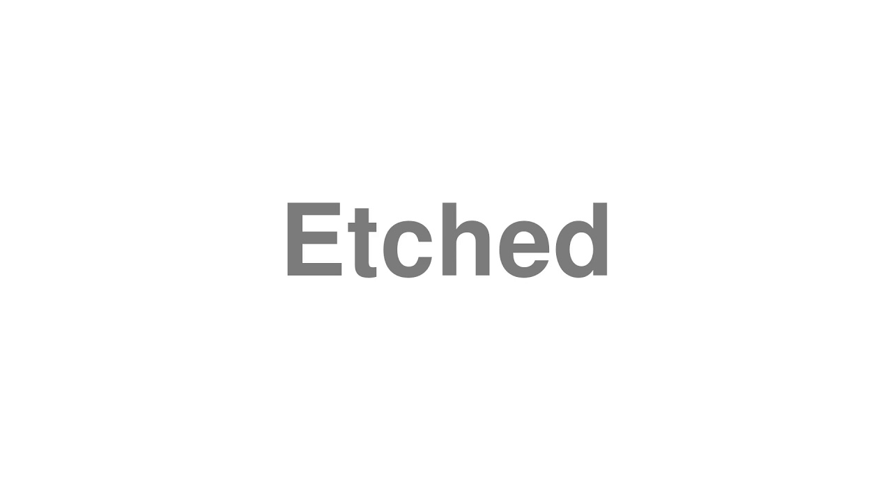 How to Pronounce "Etched"