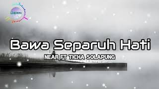 NEAR ft TICHA SOLAPUNG - Bawa Separuh Hati ( Lirik) 🎶