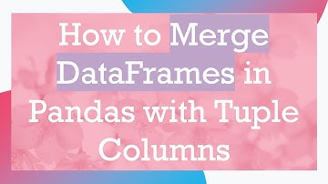 How to Merge DataFrames in Pandas with Tuple Columns