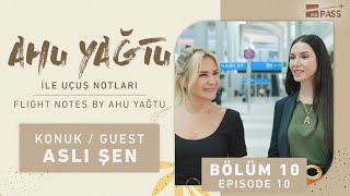 Ahu Yağtu ile Uçuş Notları 10. Bölüm | Konuk: Aslı Şen