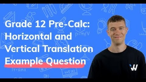 Vertical and Horizontal Translations Example Question: Grade 12 Pre-Calculus | Wizeprep