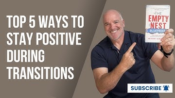 Top 5 Ways To Stay Positive During Transitions | Empty Nest Advice