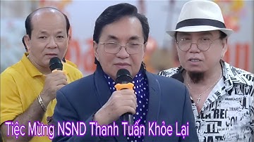 Tiệc Mừng NSND Thanh Tuấn Khỏe Lại - Bất Ngờ Danh Hài Hồng Tơ Hát Vọng Cổ Để Tặng Chú Thanh Tuấn