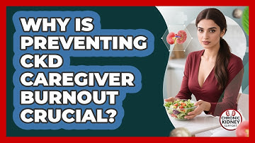 Why Is Preventing CKD Caregiver Burnout Crucial? - Chronic Kidney Support