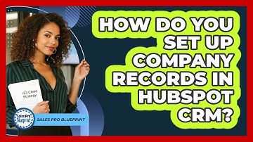 How Do You Set Up Company Records In HubSpot CRM? - Sales Pro Blueprint