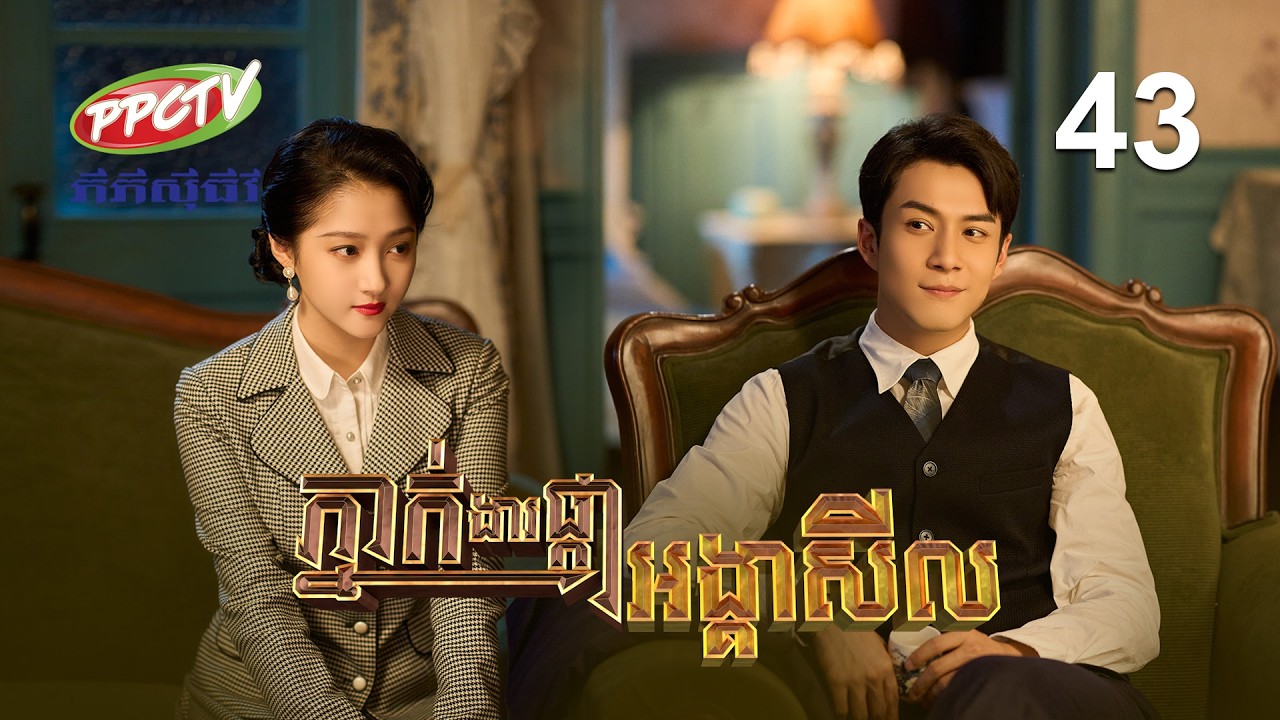 រឿង៖ ភ្នាក់ងារផ្កាអង្គាសីល | ភាគទី 43