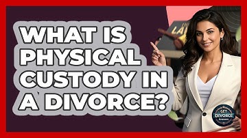 What Is Physical Custody In A Divorce? - Get Divorce Answers