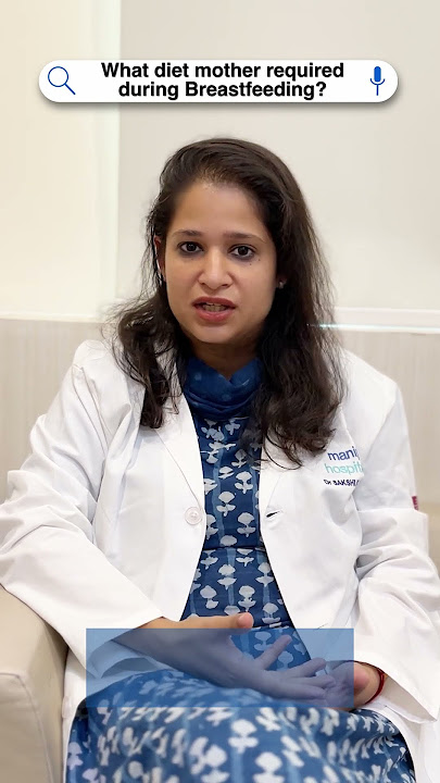 What diet mother required during breastfeeding? | Dr. Sakshi K Bharadwaj | Manipal Hospitals Delhi
