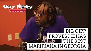 BIG GIPP PROVES HE HAS THE BEST MARIJUANA IN GEORGIA\/ UGLY MONEY PODCAST