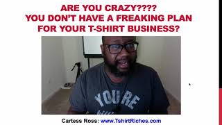 Are You Crazy??? You Don&#39;t Have a Freaking Plan for Your T-shirt Business