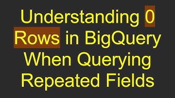 Understanding 0 Rows in BigQuery When Querying Repeated Fields