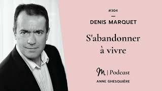 #304 Denis Marquet : S'abandonner à vivre