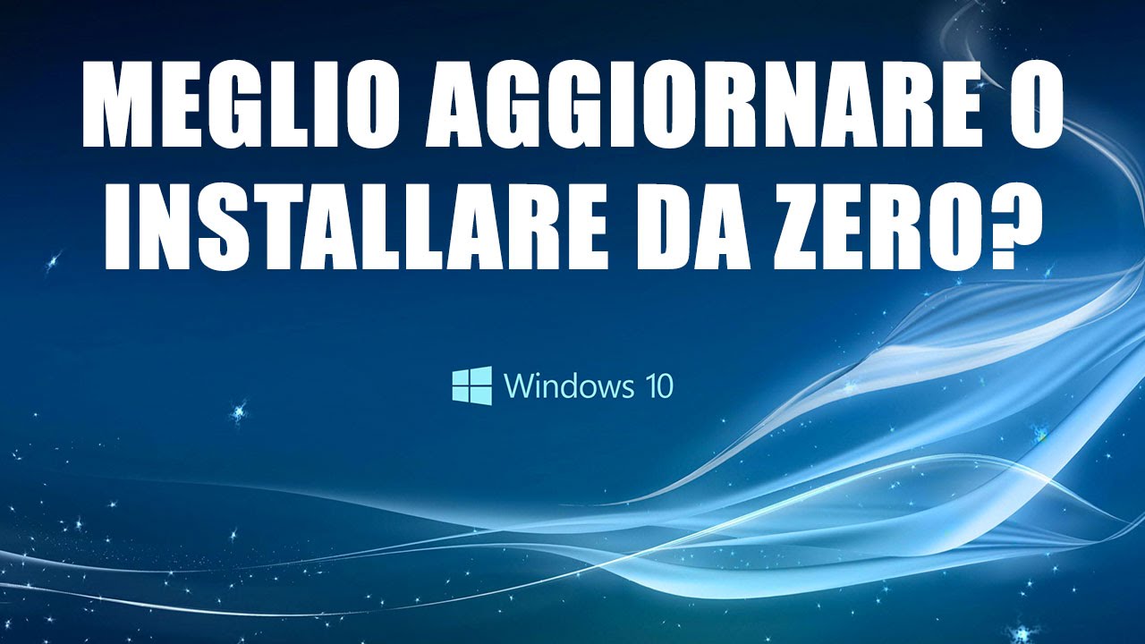 Installare Windows 10 Meglio Aggiornamento O Installazione Pulita