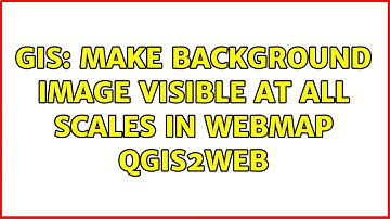 GIS: Make background image visible at all scales in webmap QGIS2web