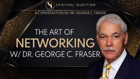 Spiritual Injection: Dr. George C  Fraser: Art of Networking Full episode