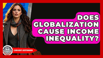 Does Globalization Cause Income Inequality? - Learn About Libertarianism
