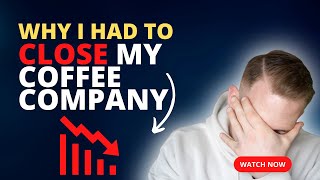 Why I Closed My Coffee Roasting Company | 2022