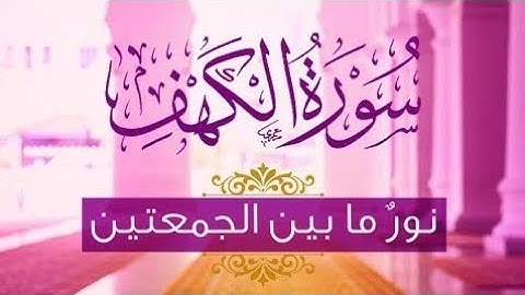 من قرأ سورة الكهف يوم الجمعة أضاءله من النور ما بين الجمعتين