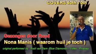 Nona Manis Waarom huil Je   (Toch Rudi van Dalsum /Blue Diamonds )