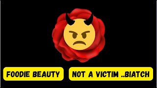FOODIE BEAUTY NOT A VICTIM ...BIATCH
