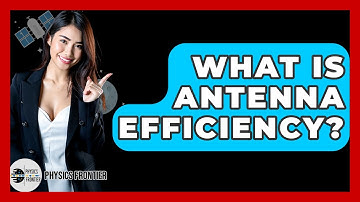 What Is Antenna Efficiency? - Physics Frontier