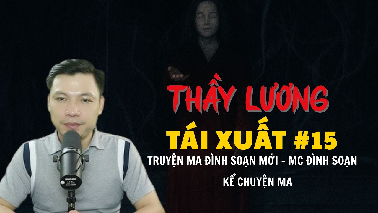 TRUYỆN MA ĐÌNH SOẠN MỚI : THẦY LƯƠNG TÁI XUẤT #15 | CHUYỆN MA MC ĐÌNH SOẠN KỂ