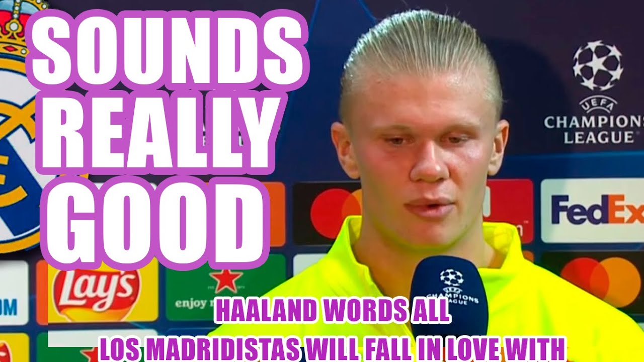 SOUNDS REALLY GOOD | Haaland words all los madridistas will fall in love with
