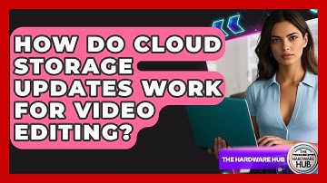 How Do Cloud Storage Updates Work For Video Editing? - The Hardware Hub