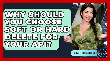 Why Should You Choose Soft Or Hard Delete For Your API? - Server Logic Simplified